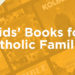 10 MUST-HAVE Kids’ Books for Catholic Families