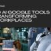 Google’s 10 Breakthrough AI Tools that are Revolutionizing The Modern Workplace